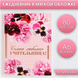 Ежедневник «Самая любимая учительница», формат А6, 80 листов, линия, мягкая обложка